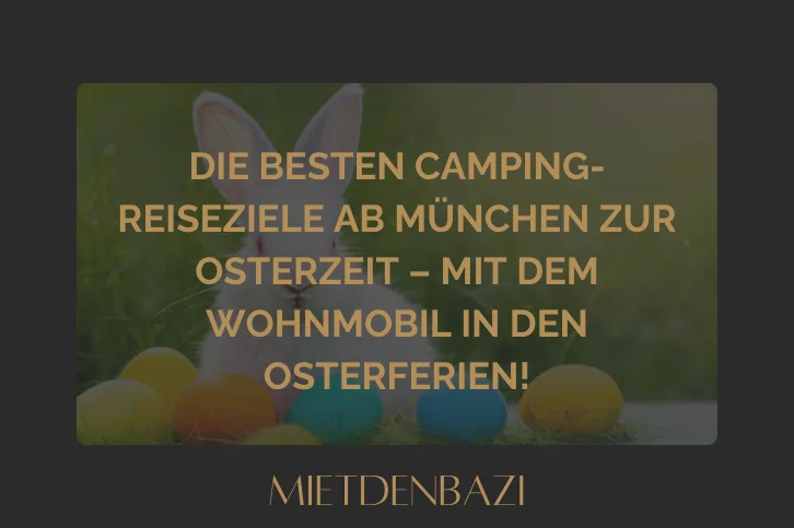 Die besten Camping-Reiseziele ab München zur Osterzeit – mit dem Wohnmobil auf Ostertour!