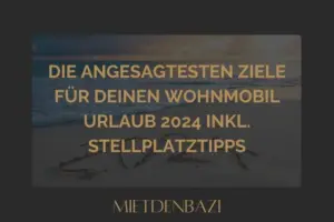 Die angesagtesten Ziele für deinen Wohnmobil Urlaub 2024 inkl. Stellplatztipps