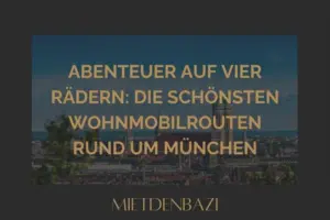 Abenteuer auf vier Rädern: Die schönsten Wohnmobilrouten rund um München