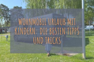 Wohnmobil Urlaub mit Kindern: die besten Tipps und Tricks