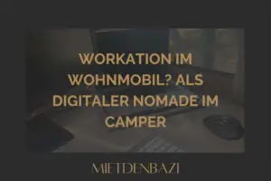 Workation im Wohnmobil? Als Digitaler Nomade im Camper​