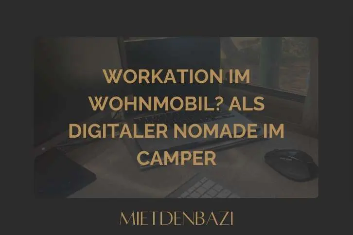 Workation im Wohnmobil? Als Digitaler Nomade im Camper​